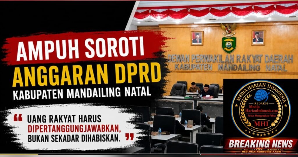 AMPUH MADINA SOROTI ANGGARAN DPRD KABUPATEN MANDAILING NATAL UANG RAKYAT HARUS DIPERTANGGUNGJAWABKAN, BUKAN SEKEDAR DIHABISKAN